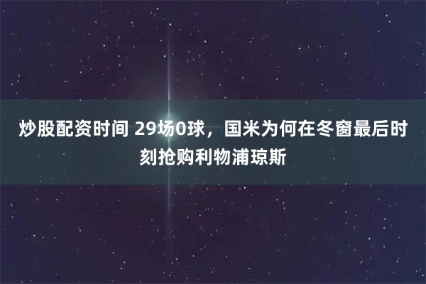 炒股配资时间 29场0球，国米为何在冬窗最后时刻抢购利物浦琼斯